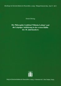 Die Philosophie Gottfried Wilhelm Leibniz` und die Leipziger Aufklärung in der ersten Hälfte des 18. Jahrhunderts.